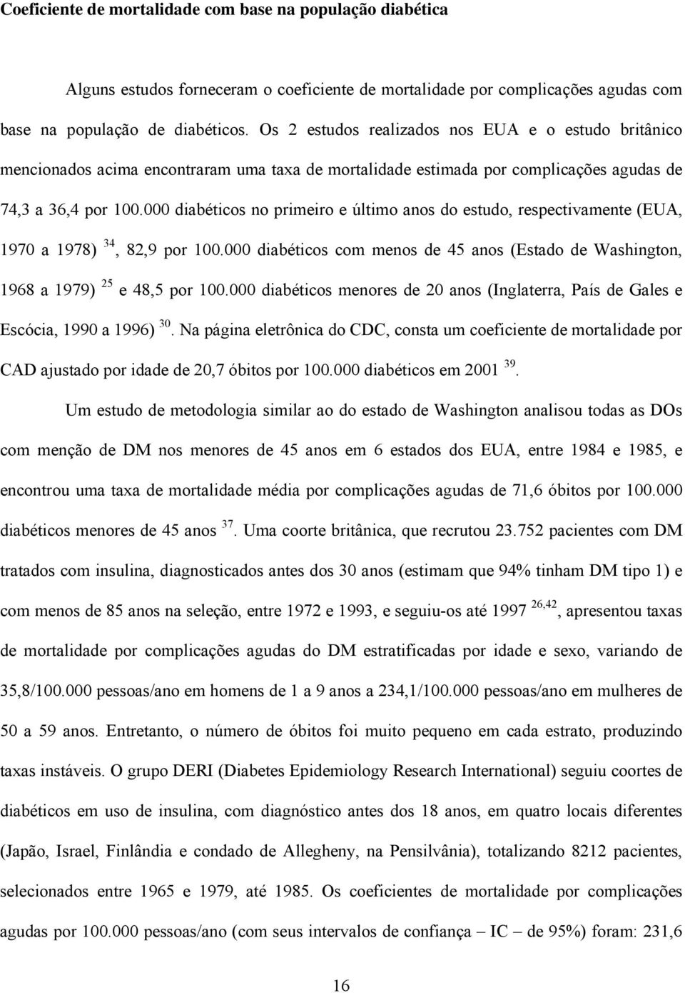 000 diabéticos no primeiro e último anos do estudo, respectivamente (EUA, 1970 a 1978) 34, 82,9 por 100.000 diabéticos com menos de 45 anos (Estado de Washington, 1968 a 1979) 25 e 48,5 por 100.