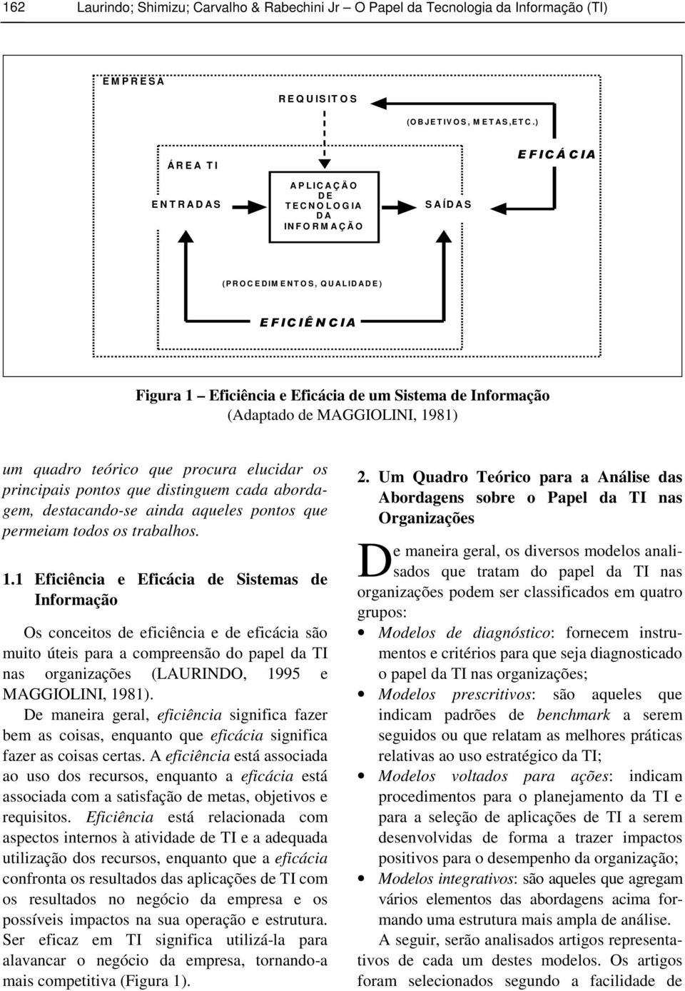 1981) um quadro teórico que procura elucidar os principais pontos que distinguem cada abordagem, destacando-se ainda aqueles pontos que permeiam todos os trabalhos. 1.