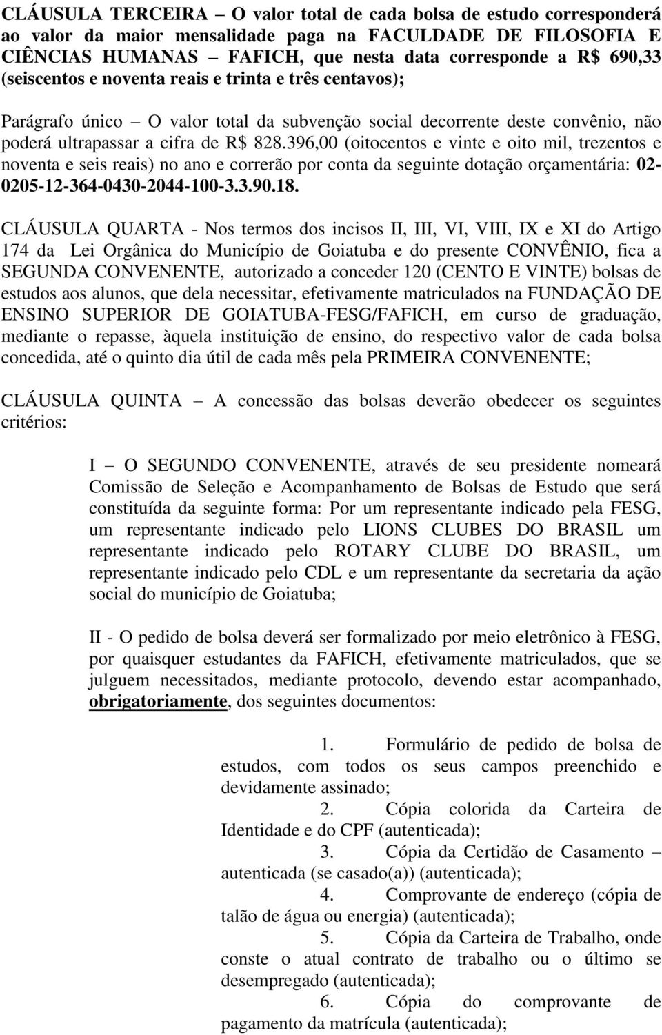 396,00 (oitocentos e vinte e oito mil, trezentos e noventa e seis reais) no ano e correrão por conta da seguinte dotação orçamentária: 02-0205-12-364-0430-2044-100-3.3.90.18.