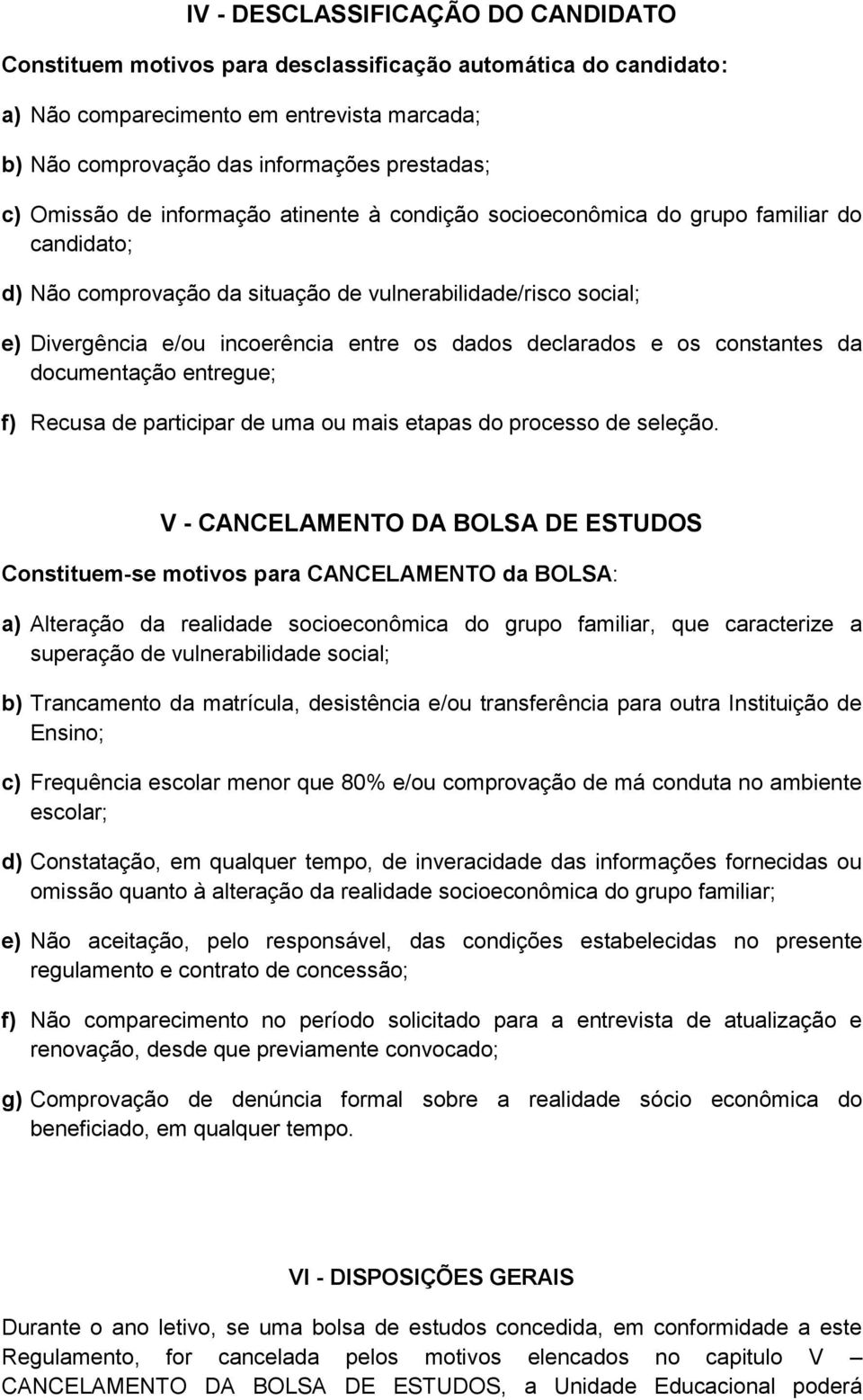 declarados e os constantes da documentação entregue; f) Recusa de participar de uma ou mais etapas do processo de seleção.