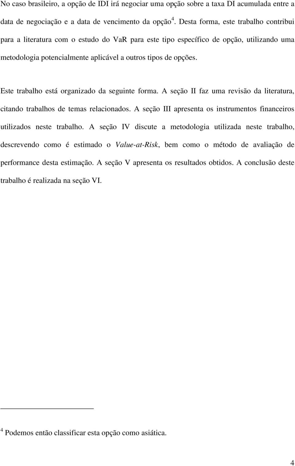 Este trabalho está organizado da seguinte forma. A seção II faz uma revisão da literatura, citando trabalhos de temas relacionados.