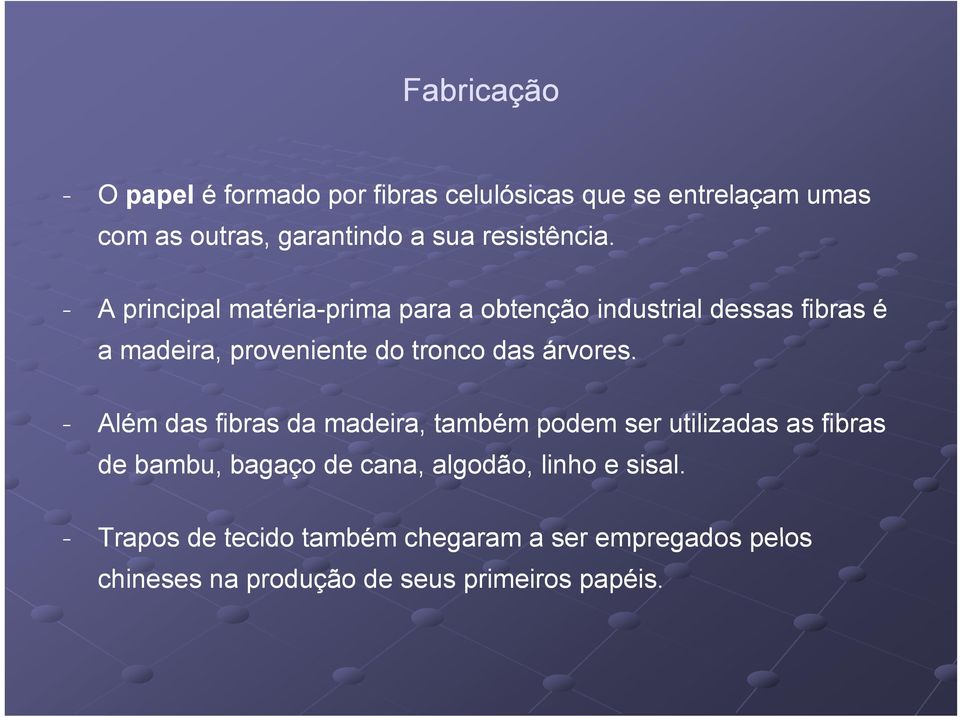 - A principal matéria-prima para a obtenção industrial dessas fibras é a madeira, proveniente do tronco das árvores.