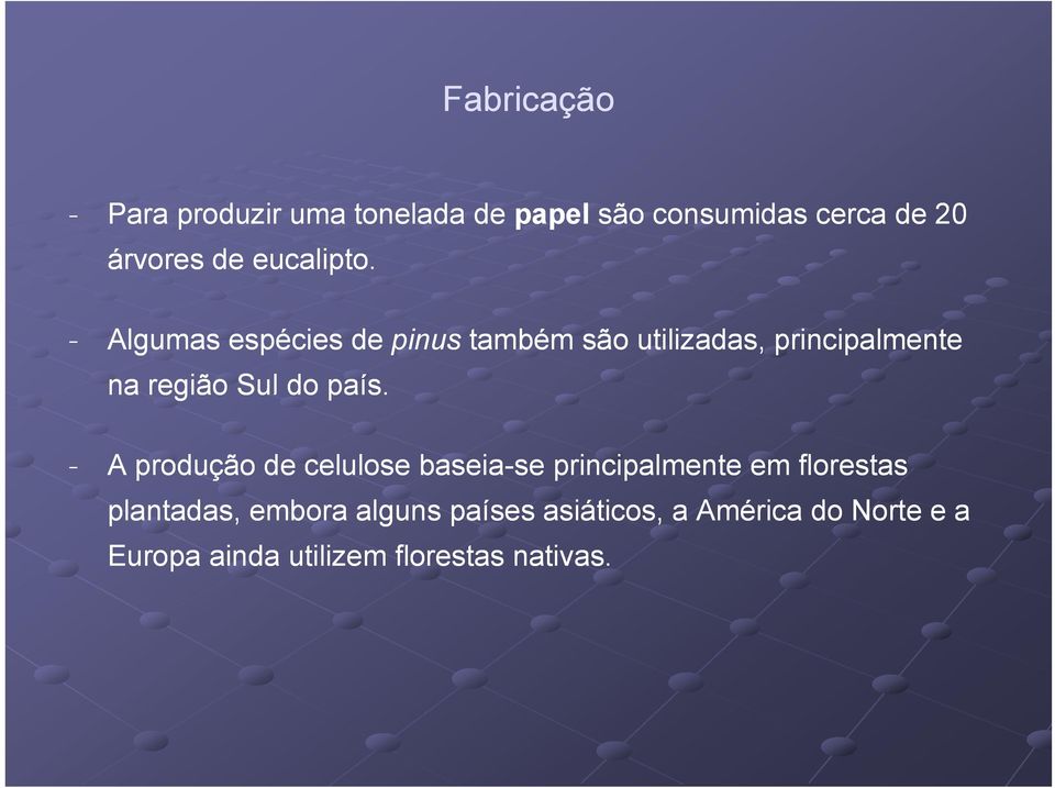 - Algumas espécies de pinus também são utilizadas, principalmente na região Sul do país.