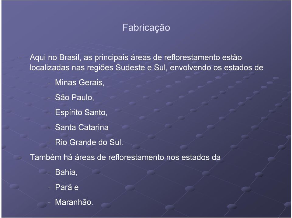 Gerais, - São Paulo, - Espírito Santo, - Santa Catarina - Rio Grande do Sul.