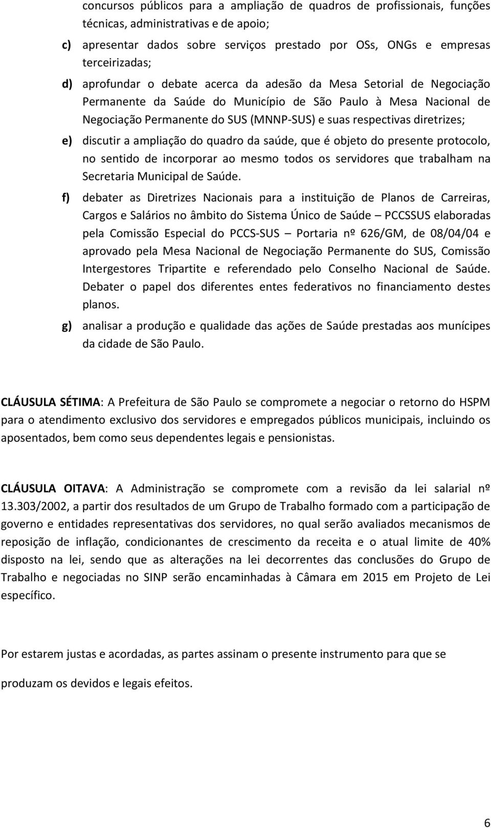 diretrizes; e) discutir a ampliação do quadro da saúde, que é objeto do presente protocolo, no sentido de incorporar ao mesmo todos os servidores que trabalham na Secretaria Municipal de Saúde.