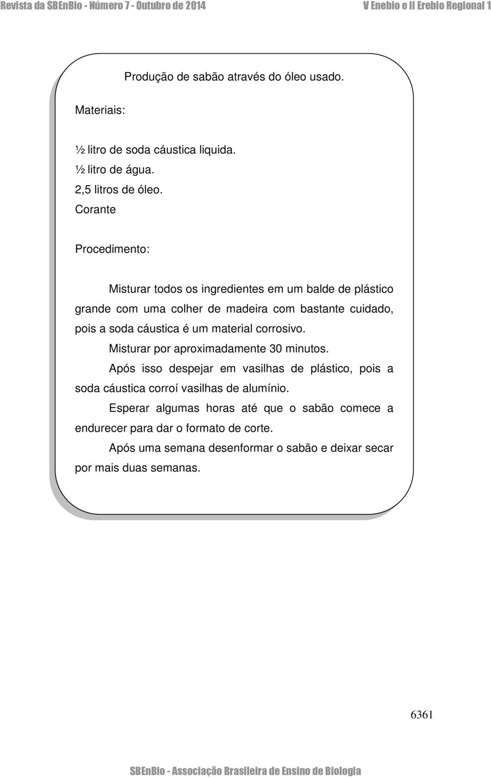 cáustica é um material corrosivo. Misturar por aproximadamente 30 minutos.