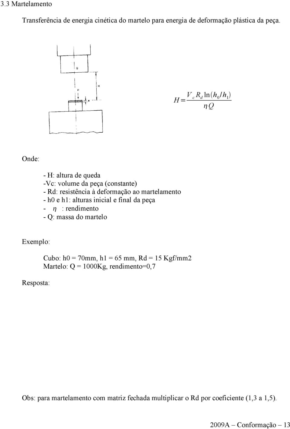 - h0 e h1: alturas inicial e final da peça - : rendimento - Q: massa do martelo Exemplo: Resposta: Cubo: h0 = 70mm, h1 = 65 mm, Rd