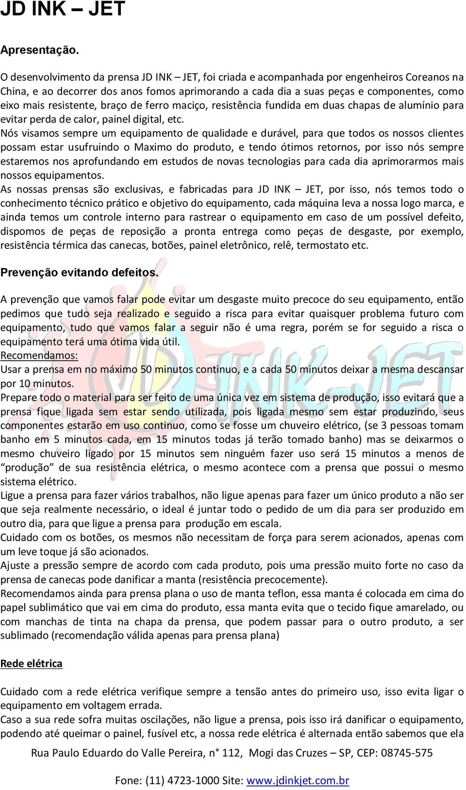 resistente, braço de ferro maciço, resistência fundida em duas chapas de alumínio para evitar perda de calor, painel digital, etc.