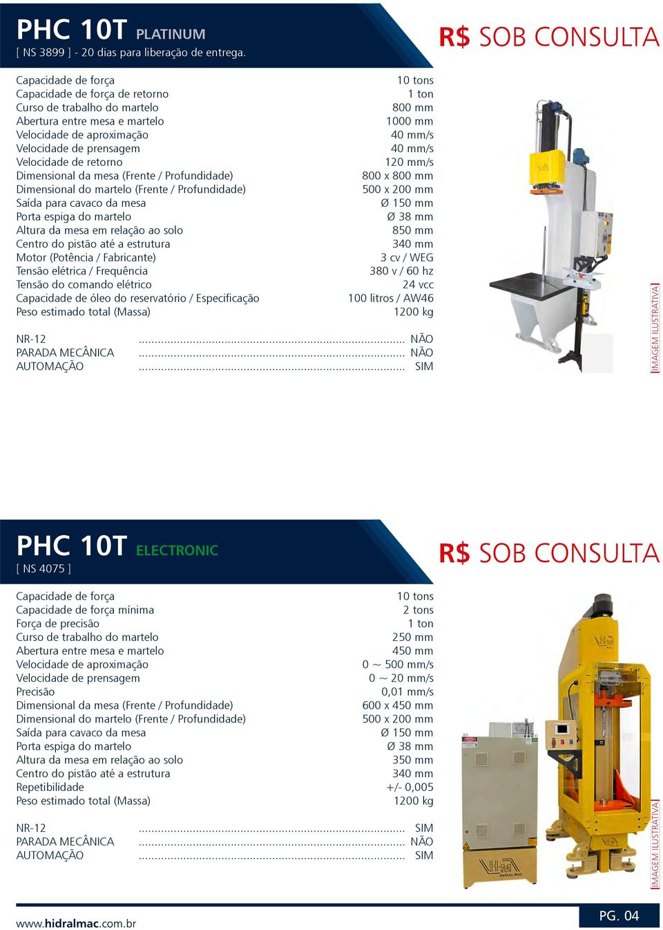 38 mm 340 mm 3 cv / WEG 380 v / 60 hz 100 litros / AW46 1200 kg PHC 10T ELECTRONIC [ NS 4075 ] mínima Força de precisão Precisão