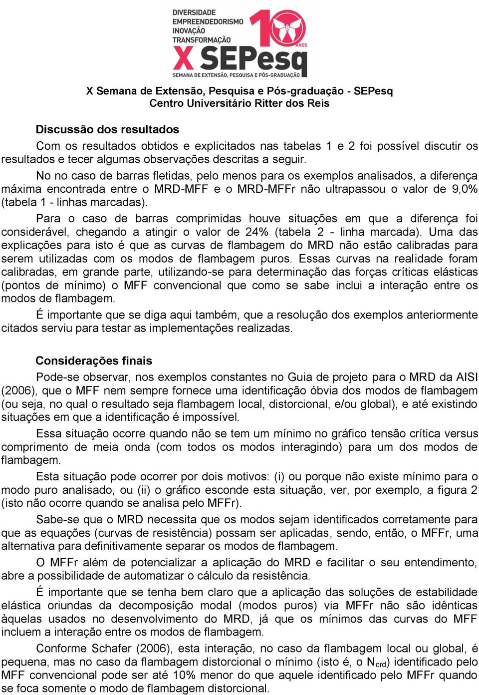 Para o caso de barras comprimidas houve situações em que a difereça foi cosiderável, chegado a atigir o valor de 24% (tabela 2 - liha marcada).