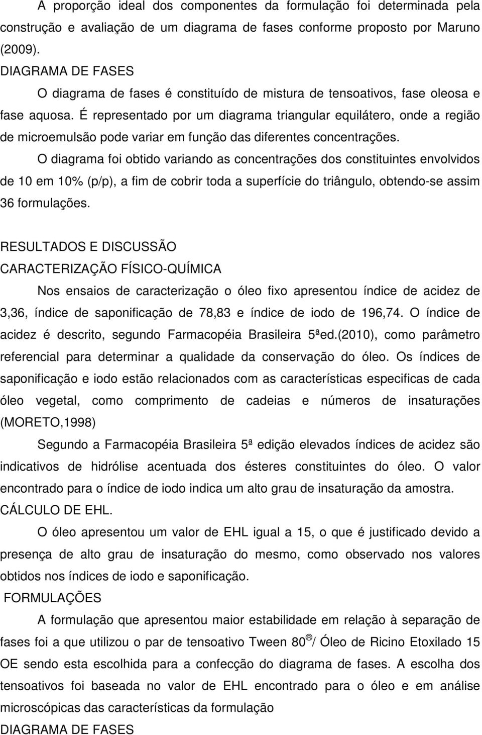 É representado por um diagrama triangular equilátero, onde a região de microemulsão pode variar em função das diferentes concentrações.