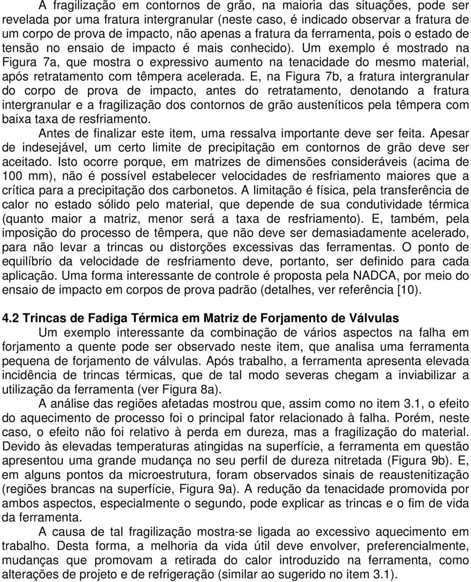 Um exemplo é mostrado na Figura 7a, que mostra o expressivo aumento na tenacidade do mesmo material, após retratamento com têmpera acelerada.