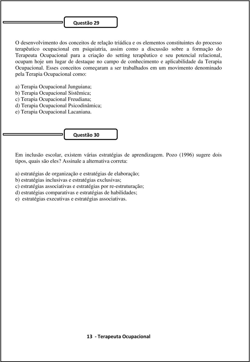 Esses conceitos começaram a ser trabalhados em um movimento denominado pela Terapia Ocupacional como: a) Terapia Ocupacional Junguiana; b) Terapia Ocupacional Sistêmica; c) Terapia Ocupacional