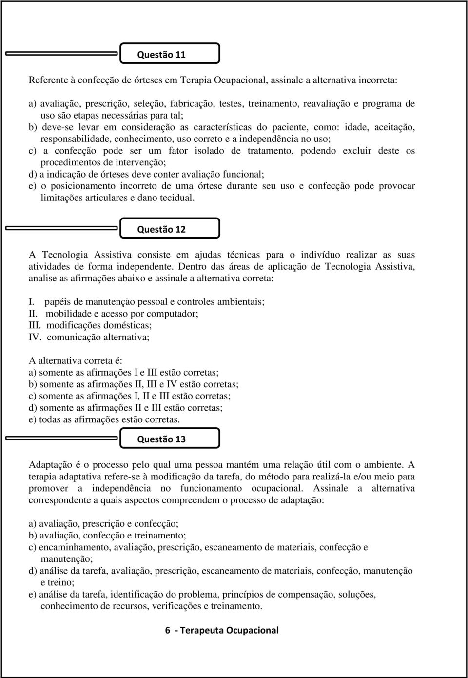 confecção pode ser um fator isolado de tratamento, podendo excluir deste os procedimentos de intervenção; d) a indicação de órteses deve conter avaliação funcional; e) o posicionamento incorreto de