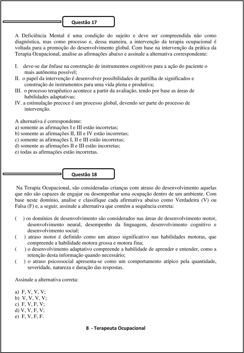 deve-se dar ênfase na construção de instrumentos cognitivos para a ação do paciente o mais autônoma possível; II.