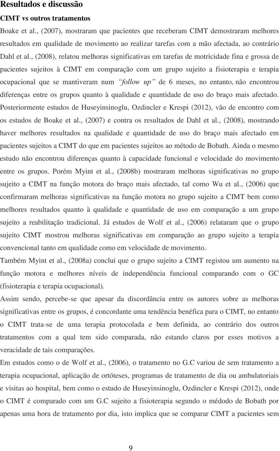 , (2008), relatou melhoras significativas em tarefas de motricidade fina e grossa de pacientes sujeitos à CIMT em comparação com um grupo sujeito a fisioterapia e terapia ocupacional que se