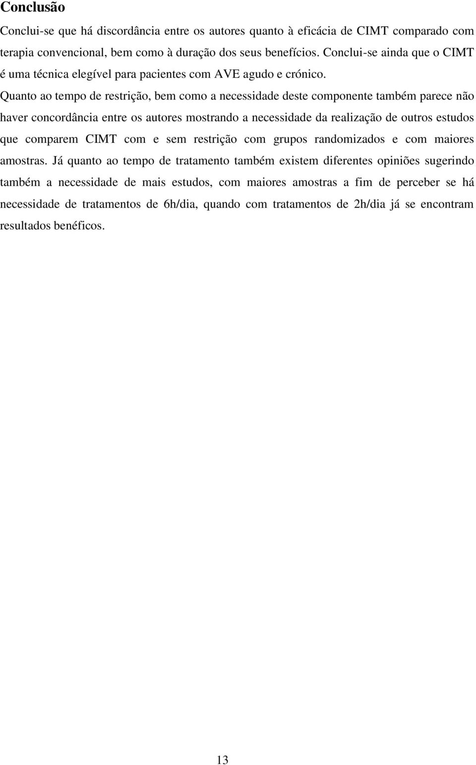 Quanto ao tempo de restrição, bem como a necessidade deste componente também parece não haver concordância entre os autores mostrando a necessidade da realização de outros estudos que comparem CIMT