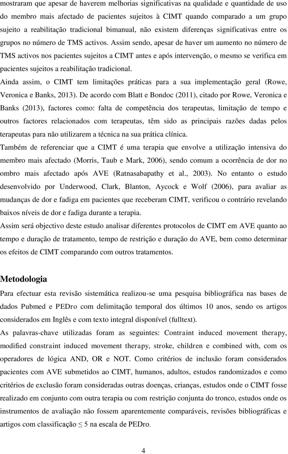 Assim sendo, apesar de haver um aumento no número de TMS activos nos pacientes sujeitos a CIMT antes e após intervenção, o mesmo se verifica em pacientes sujeitos a reabilitação tradicional.