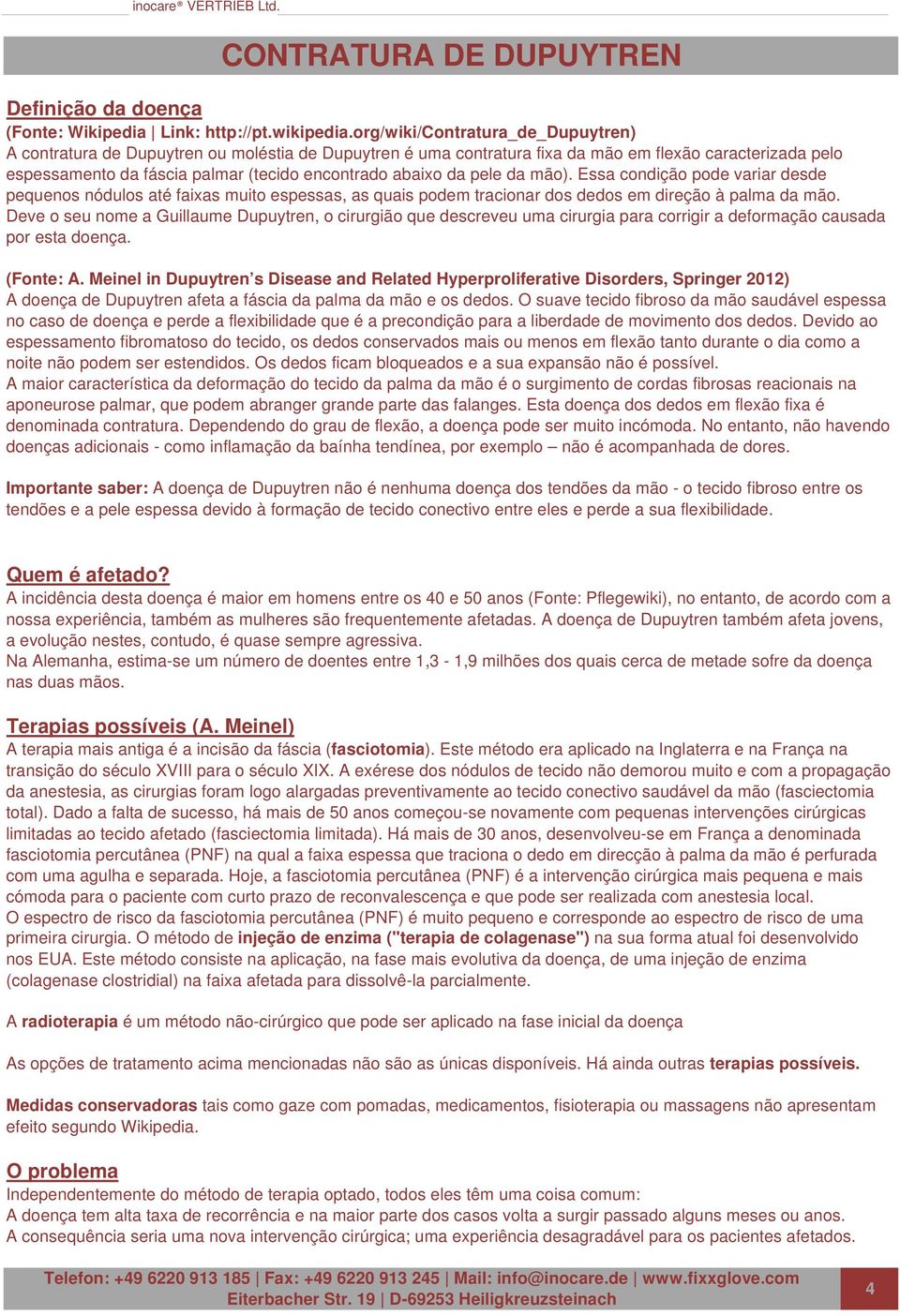 da pele da mão). Essa condição pode variar desde pequenos nódulos até faixas muito espessas, as quais podem tracionar dos dedos em direção à palma da mão.