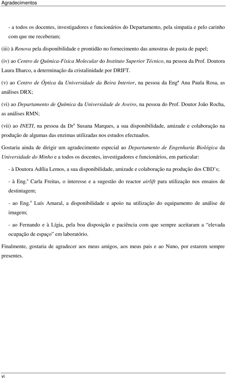 (v) ao Centro de Óptica da Universidade da Beira Interior, na pessoa da Engª Ana Paula Rosa, as análises DRX; (vi) ao Departamento de Química da Universidade de Aveiro, na pessoa do Prof.