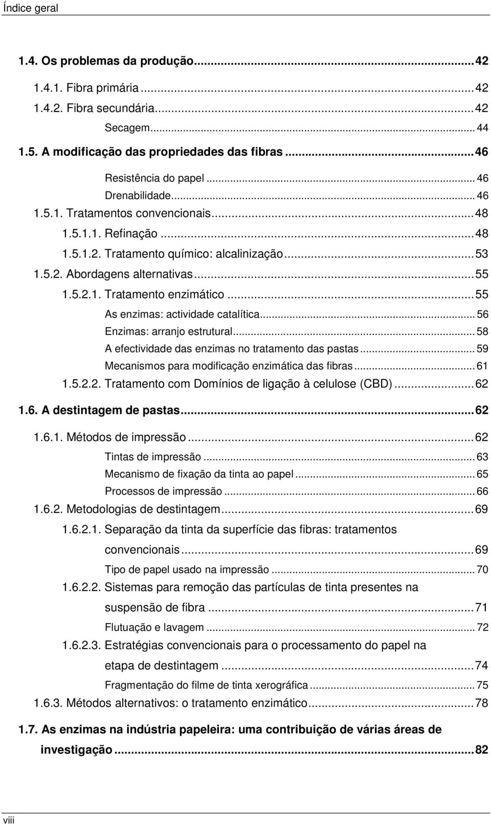 ..55 As enzimas: actividade catalítica... 56 Enzimas: arranjo estrutural... 58 A efectividade das enzimas no tratamento das pastas... 59 Mecanismos para modificação enzimática das fibras... 61 1.5.2.