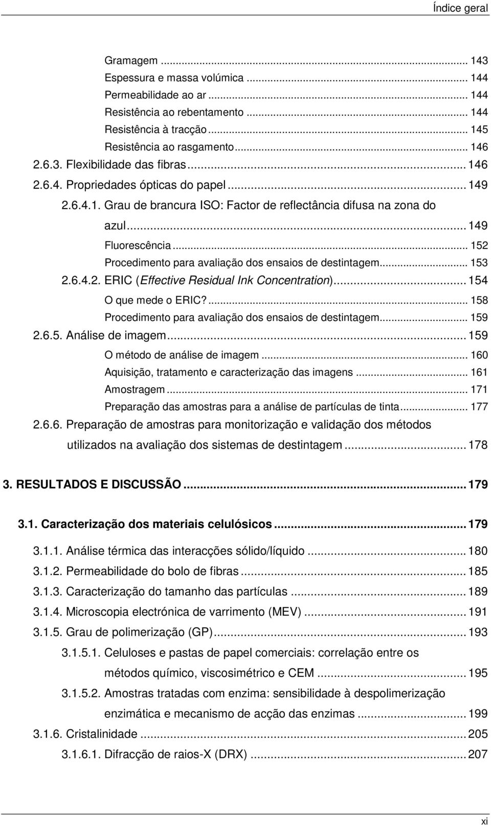 .. 152 Procedimento para avaliação dos ensaios de destintagem... 153 2.6.4.2. ERIC (Effective Residual Ink Concentration)... 154 O que mede o ERIC?