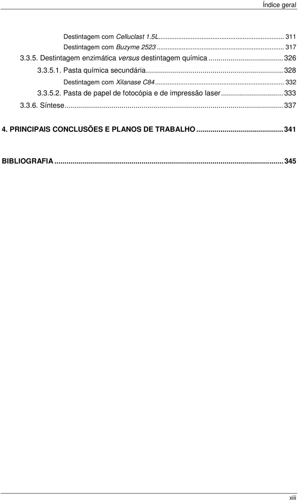 .. 333 3.3.6. Síntese... 337 4. PRINCIPAIS CONCLUSÕES E PLANOS DE TRABALHO... 341 BIBLIOGRAFIA.