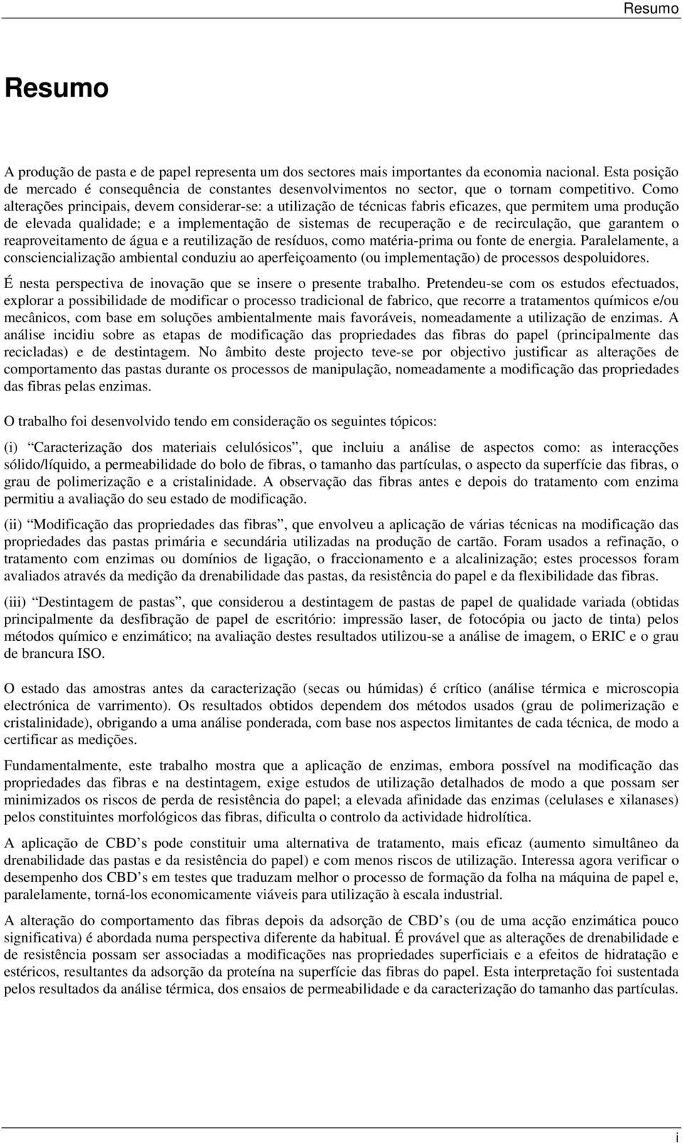 Como alterações principais, devem considerar-se: a utilização de técnicas fabris eficazes, que permitem uma produção de elevada qualidade; e a implementação de sistemas de recuperação e de