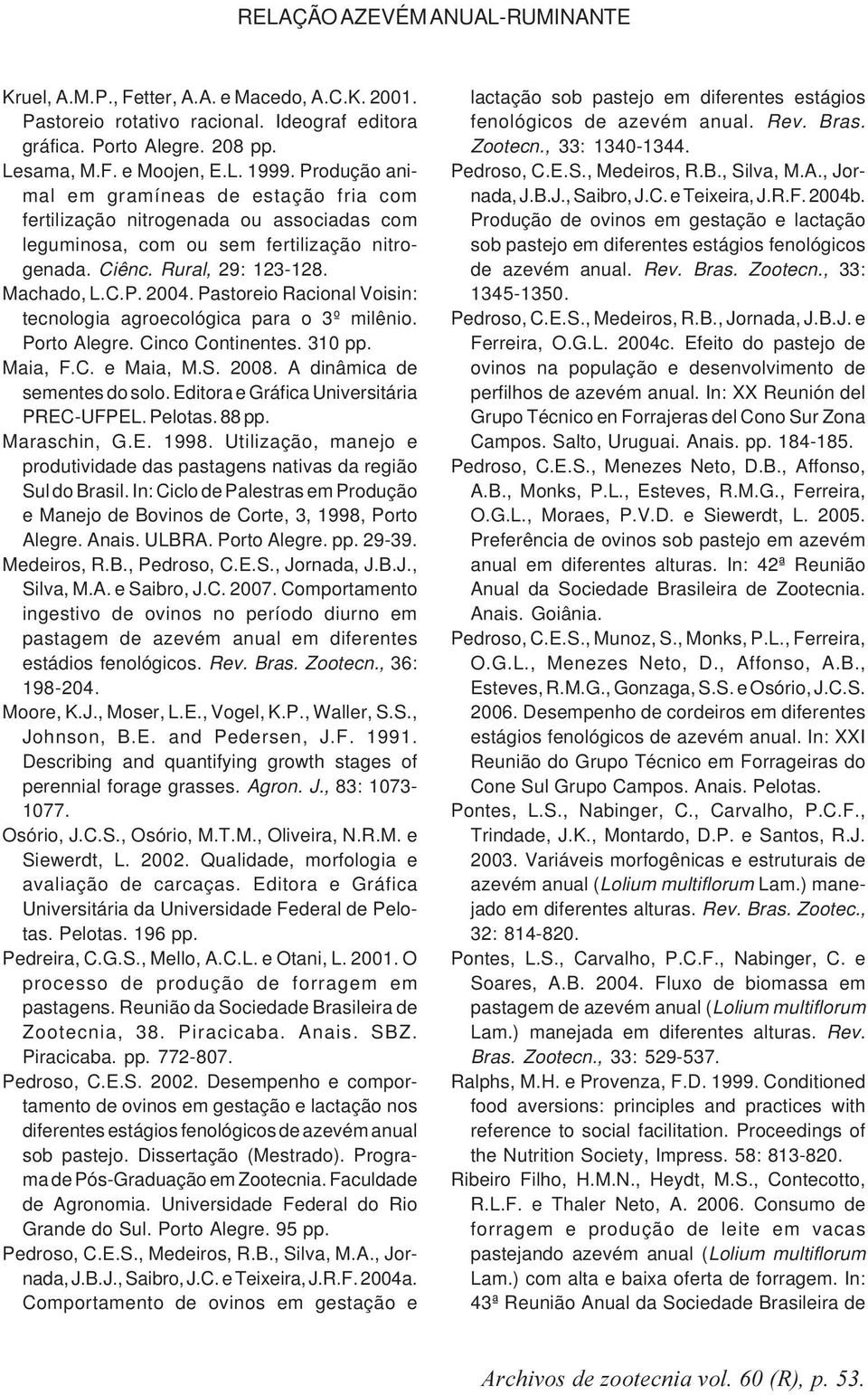 Pastoreio Racional Voisin: tecnologia agroecológica para o 3º milênio. Porto Alegre. Cinco Continentes. 310 pp. Maia, F.C. e Maia, M.S. 2008. A dinâmica de sementes do solo.