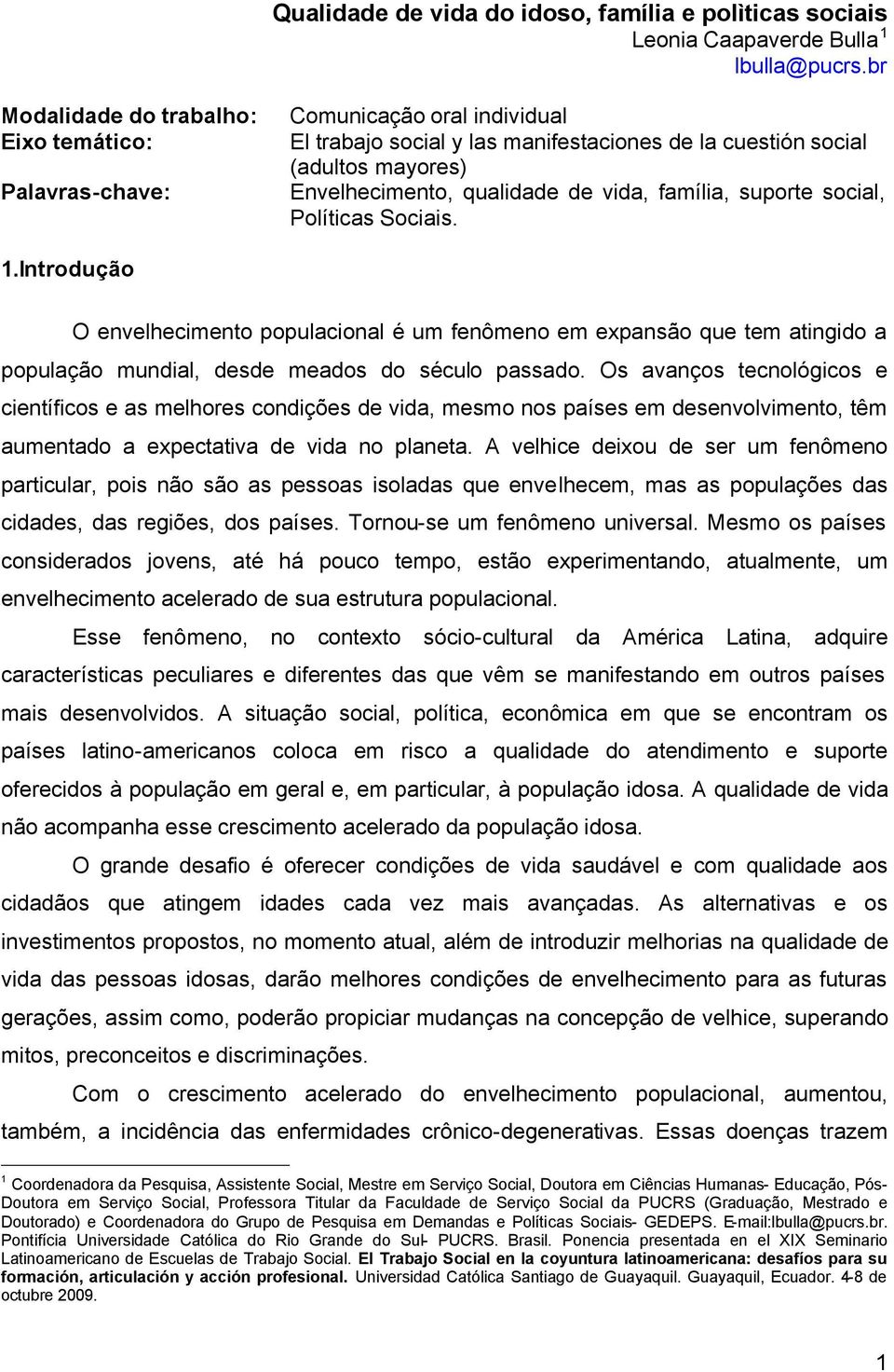 vida, família, suporte social, Políticas Sociais. 1.Introdução O envelhecimento populacional é um fenômeno em expansão que tem atingido a população mundial, desde meados do século passado.