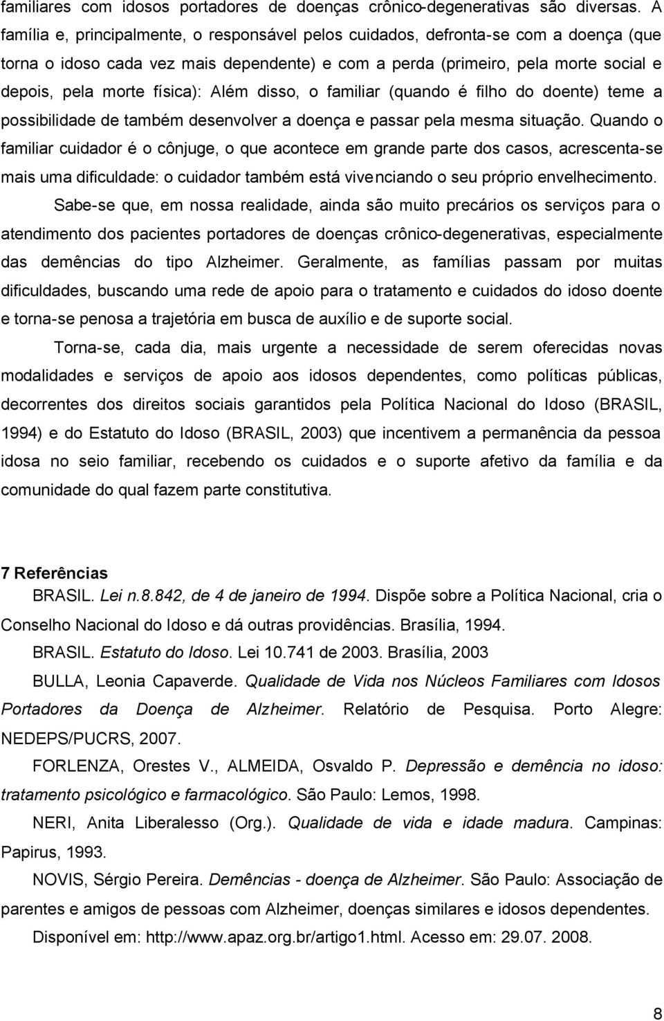 física): Além disso, o familiar (quando é filho do doente) teme a possibilidade de também desenvolver a doença e passar pela mesma situação.