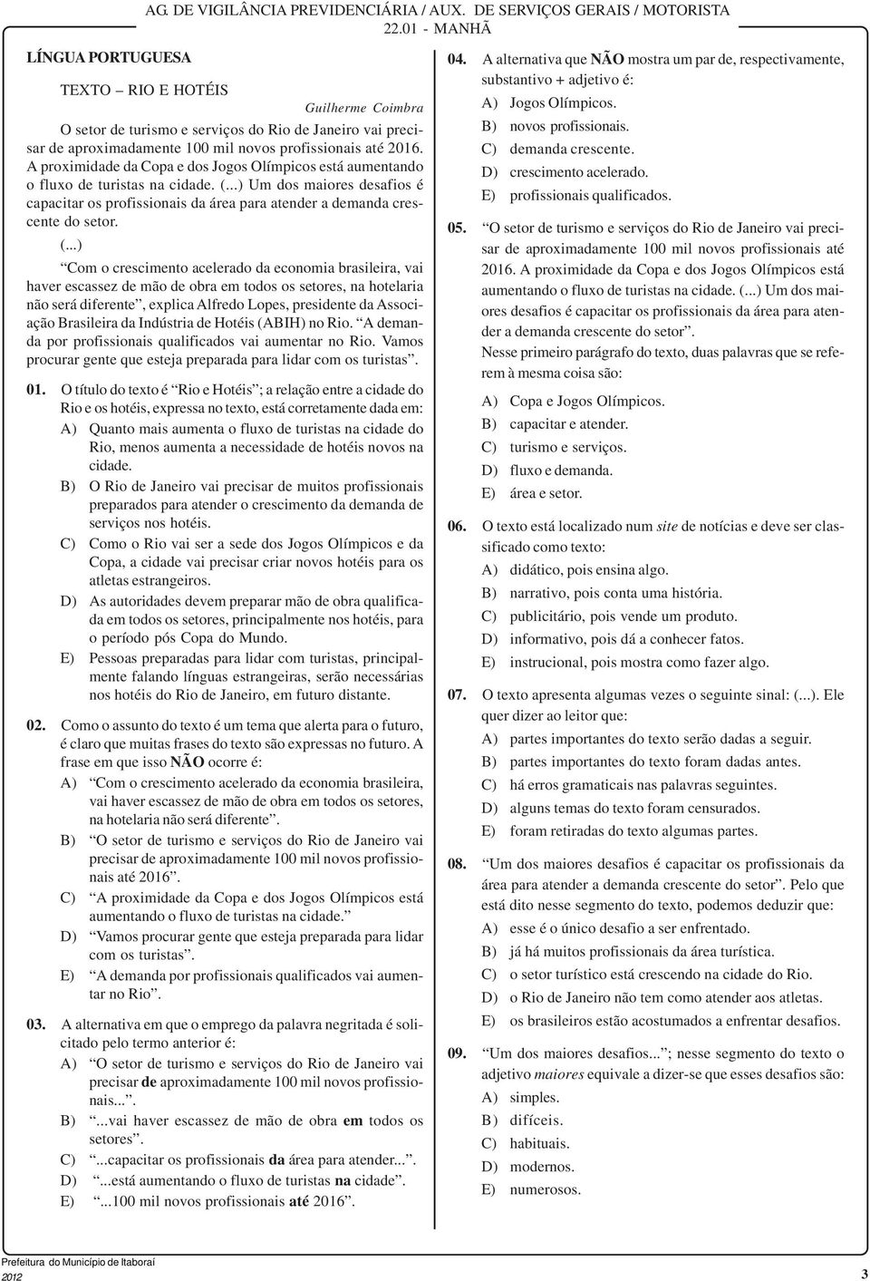 A proximidade da Copa e dos Jogos Olímpicos está aumentando o fluxo de turistas na cidade. (...) Um dos maiores desafios é capacitar os profissionais da área para atender a demanda crescente do setor.