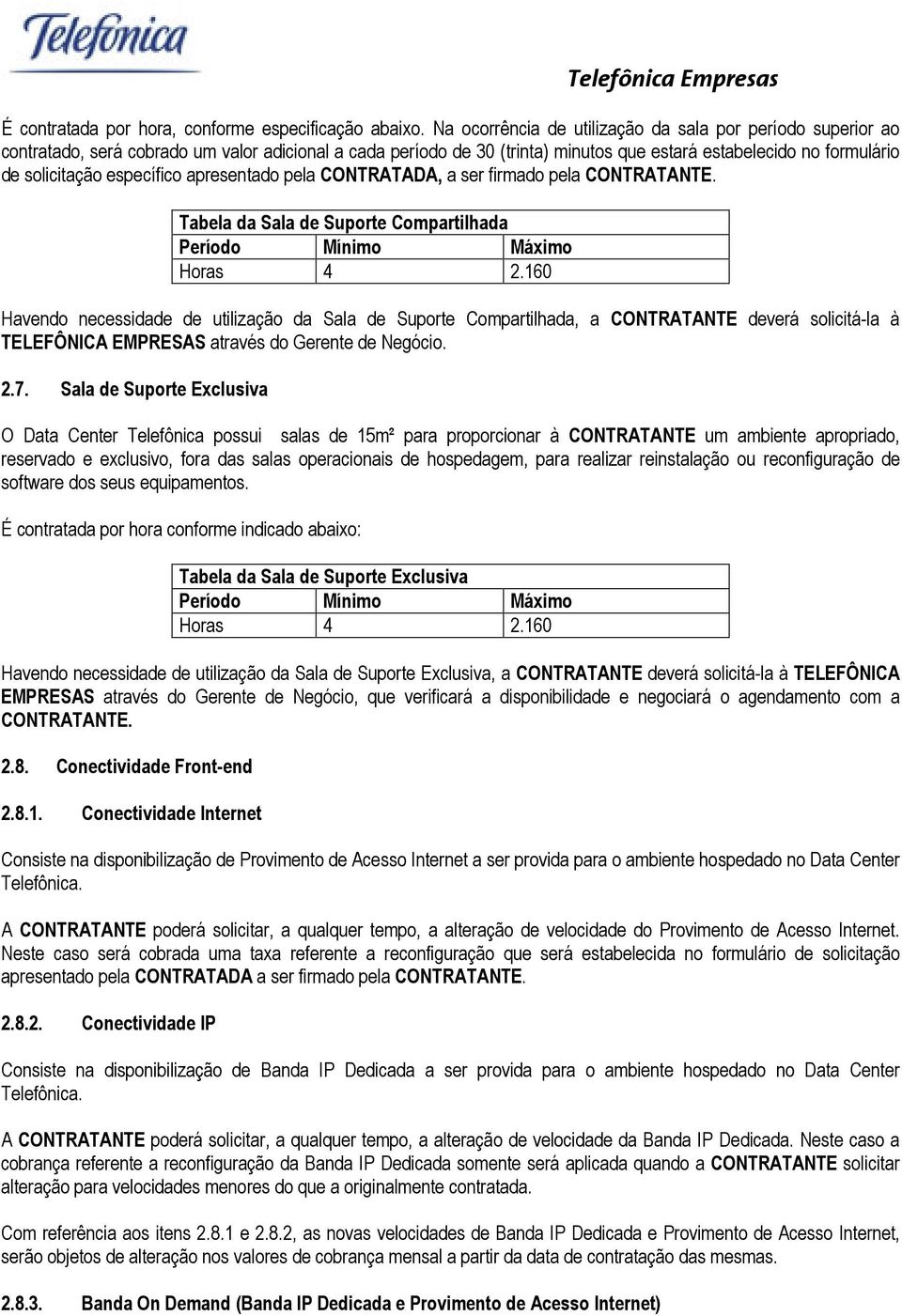 específico apresentado pela CONTRATADA, a ser firmado pela CONTRATANTE. Tabela da Sala de Suporte Compartilhada Período Mínimo Máximo Horas 4 2.