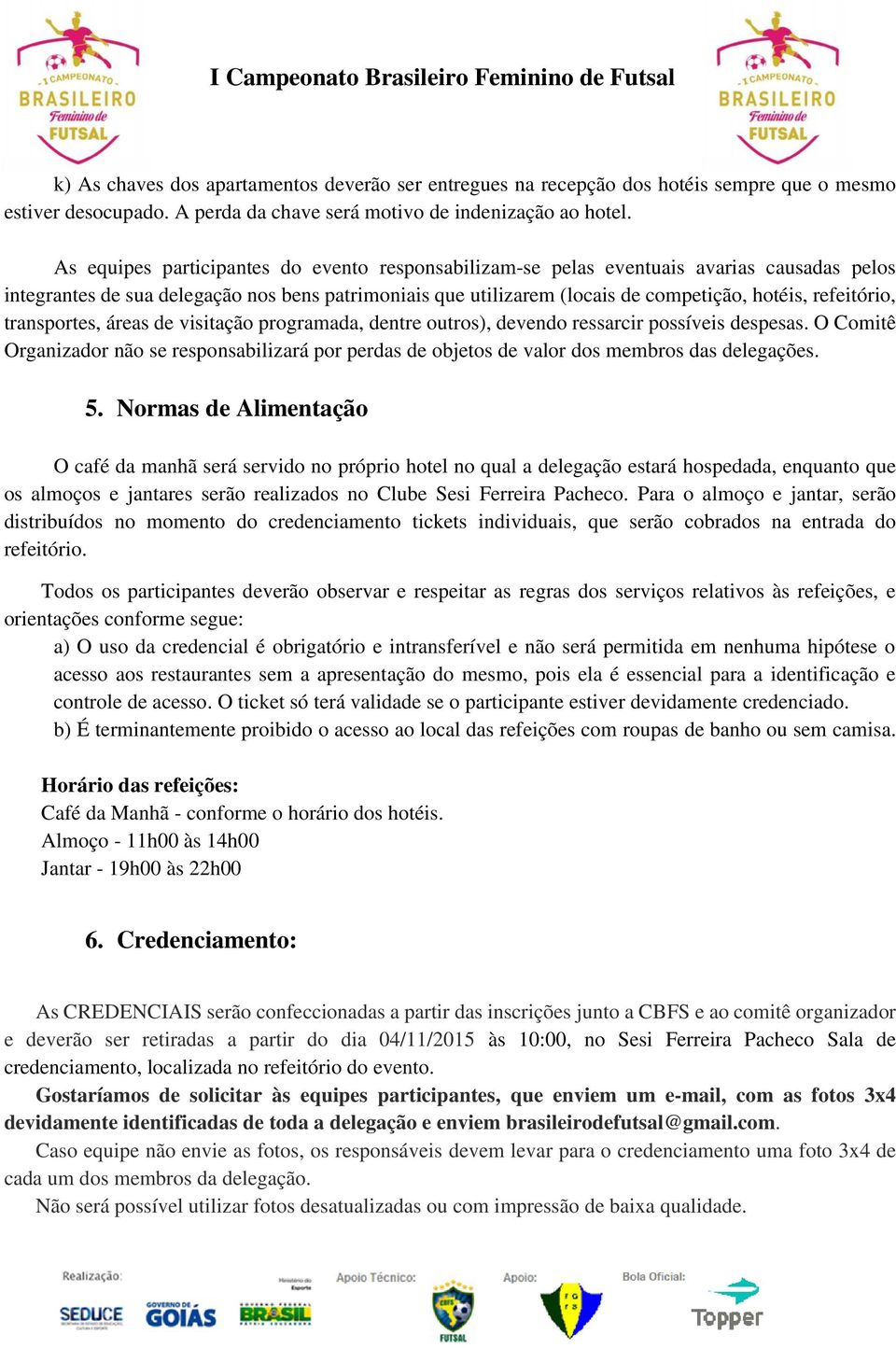 refeitório, transportes, áreas de visitação programada, dentre outros), devendo ressarcir possíveis despesas.