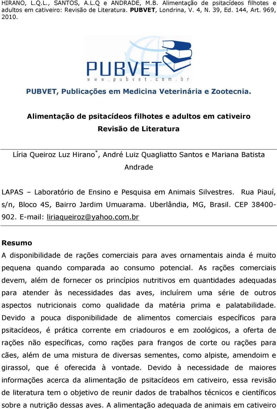 Pesquisa em Animais Silvestres. Rua Piauí, s/n, Bloco 4S, Bairro Jardim Umuarama. Uberlândia, MG, Brasil. CEP 38400-902. E-mail: liriaqueiroz@yahoo.com.