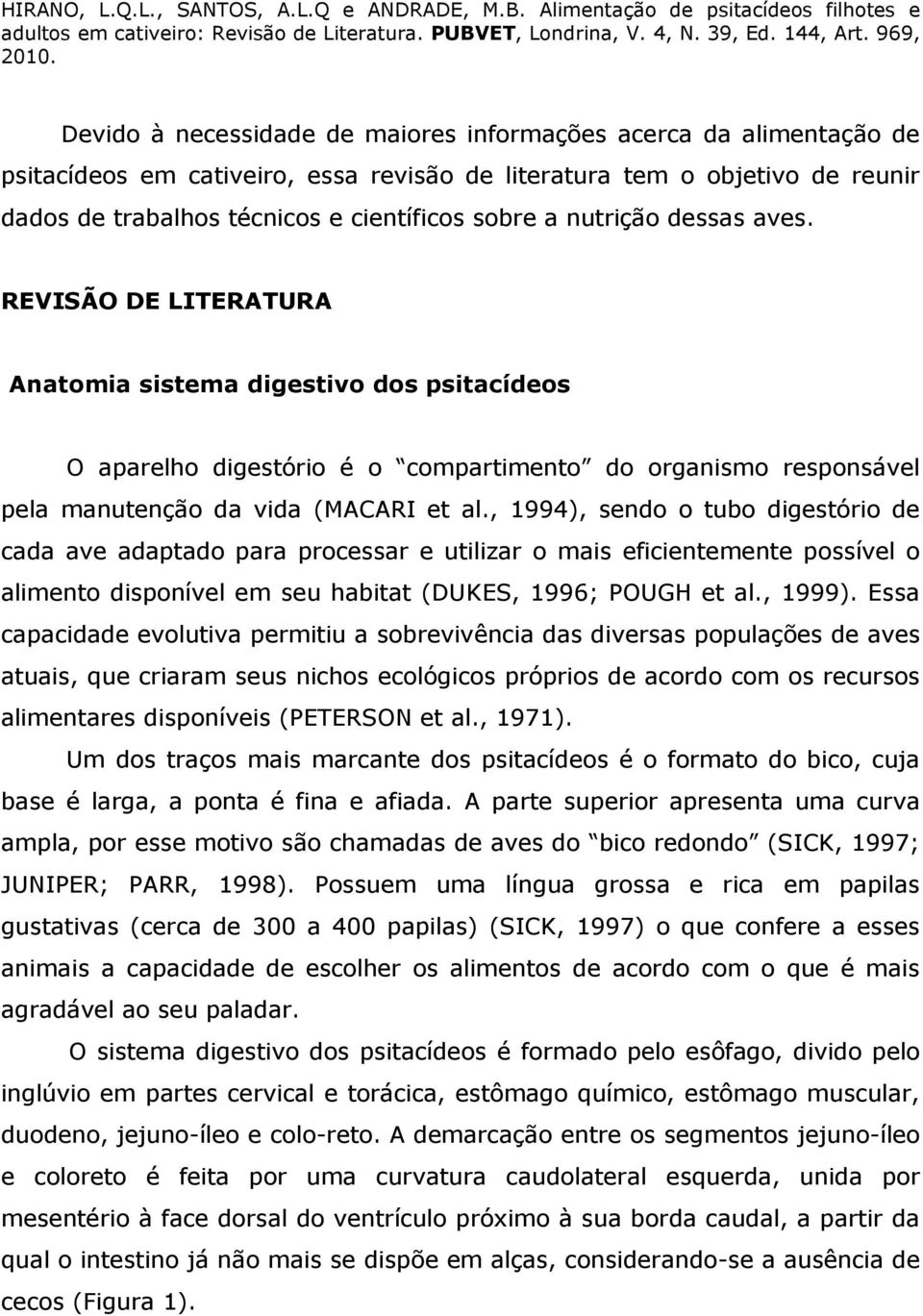 , 1994), sendo o tubo digestório de cada ave adaptado para processar e utilizar o mais eficientemente possível o alimento disponível em seu habitat (DUKES, 1996; POUGH et al., 1999).