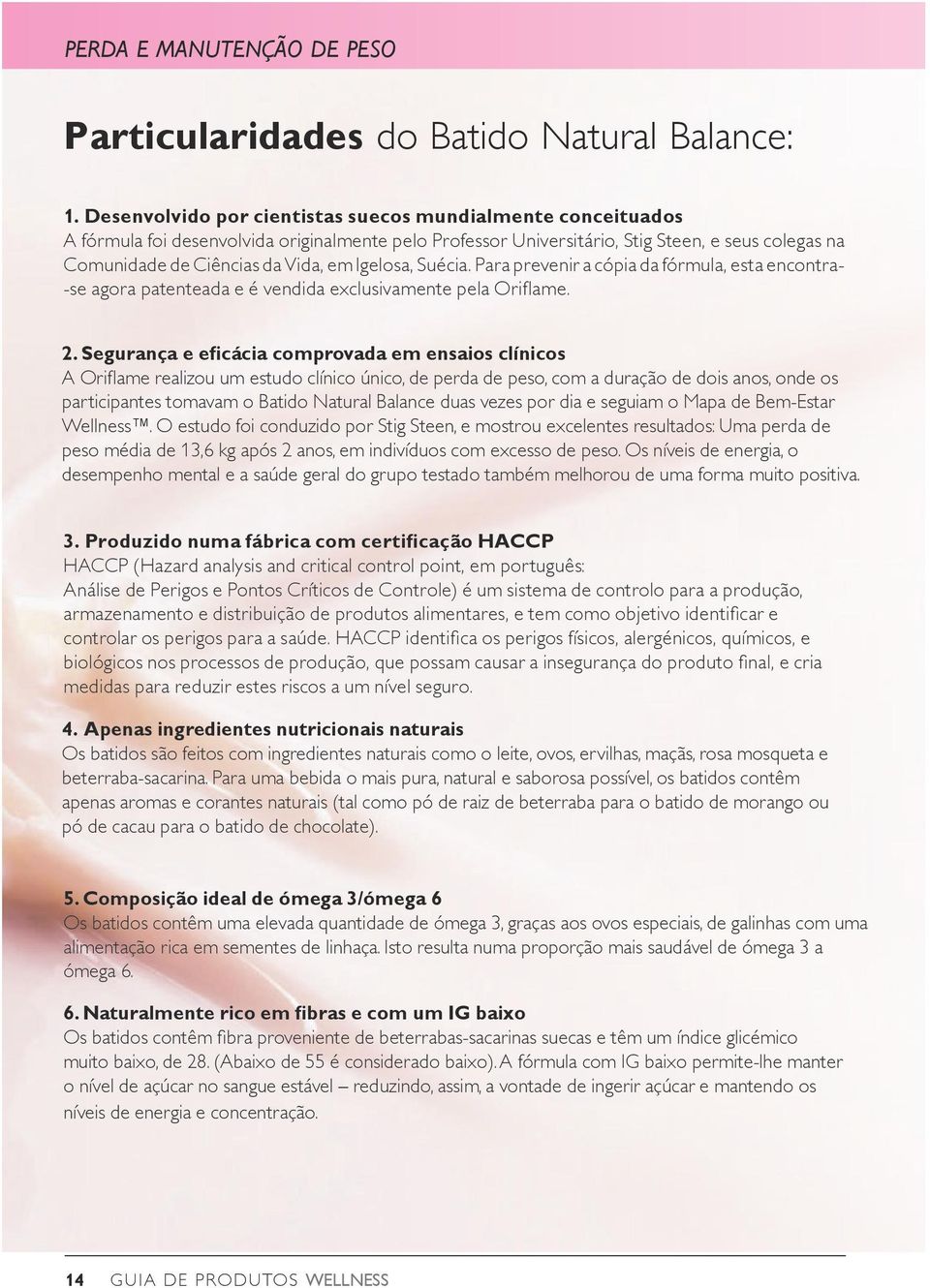 Igelosa, Suécia. Para prevenir a cópia da fórmula, esta encontra- -se agora patenteada e é vendida exclusivamente pela Oriflame. 2.