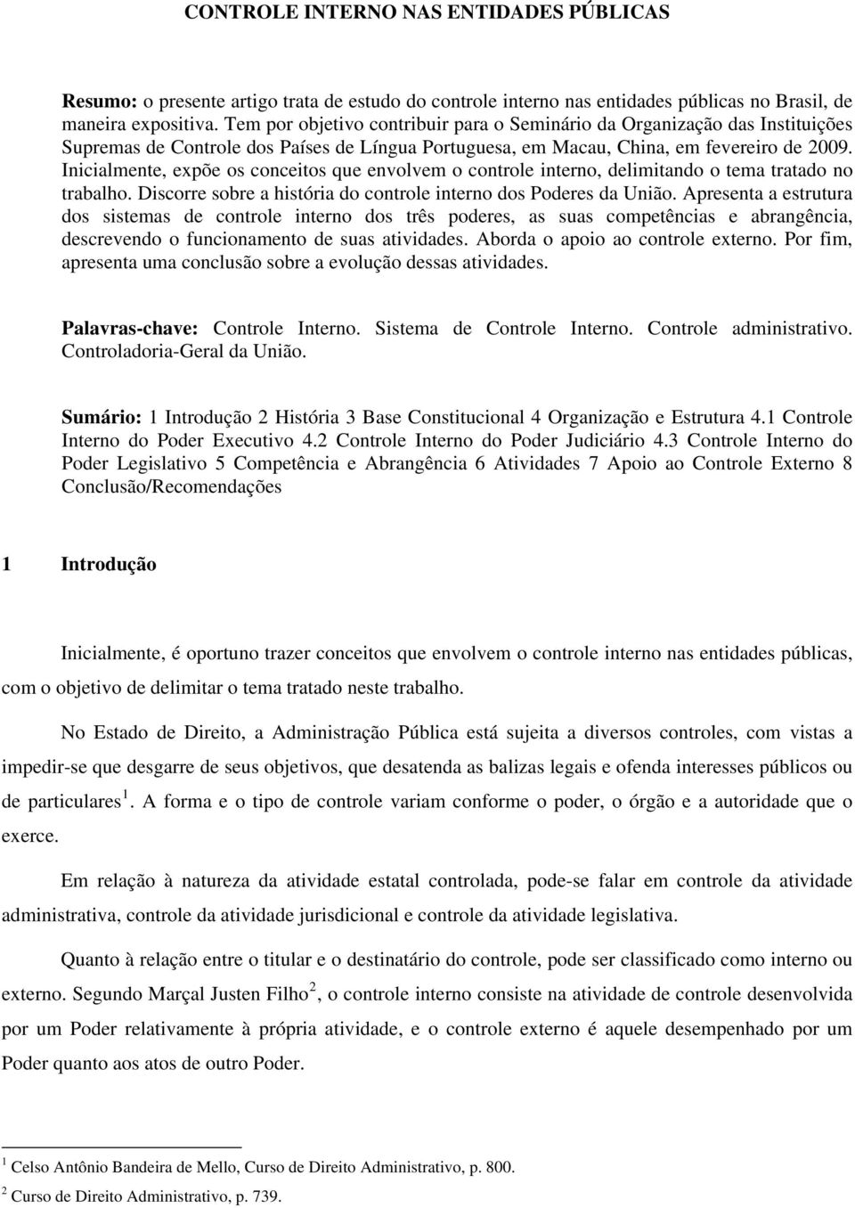 Inicialmente, expõe os conceitos que envolvem o controle interno, delimitando o tema tratado no trabalho. Discorre sobre a história do controle interno dos Poderes da União.