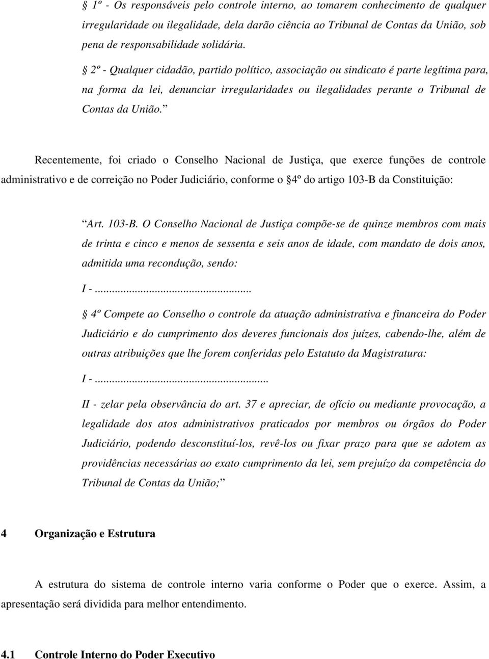 Recentemente, foi criado o Conselho Nacional de Justiça, que exerce funções de controle administrativo e de correição no Poder Judiciário, conforme o 4º do artigo 103-B 