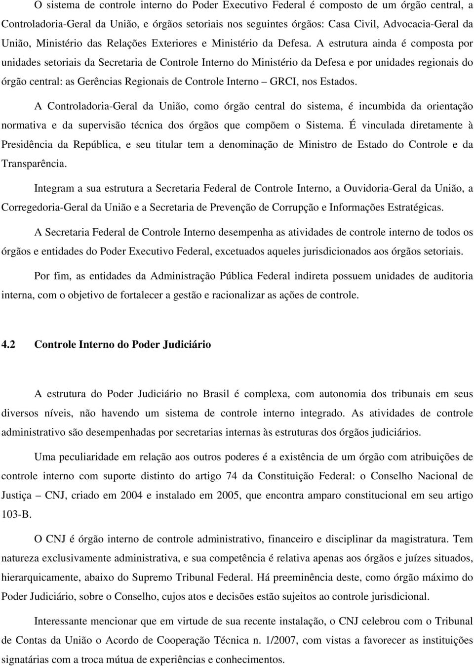 A estrutura ainda é composta por unidades setoriais da Secretaria de Controle Interno do Ministério da Defesa e por unidades regionais do órgão central: as Gerências Regionais de Controle Interno