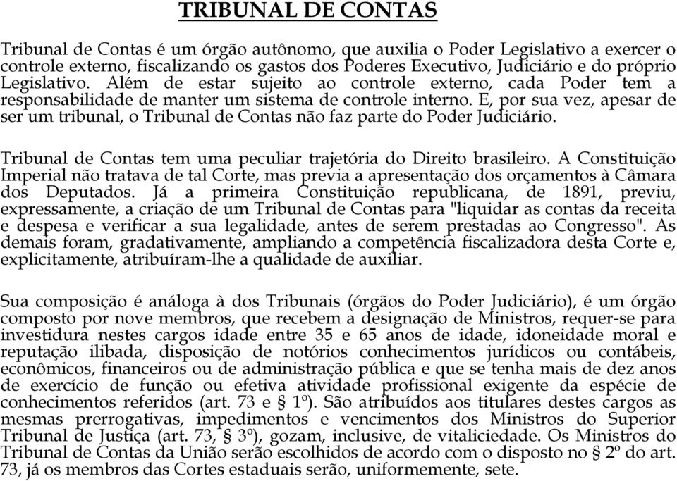 E, por sua vez, apesar de ser um tribunal, o Tribunal de Contas não faz parte do Poder Judiciário. Tribunal de Contas tem uma peculiar trajetória do Direito brasileiro.