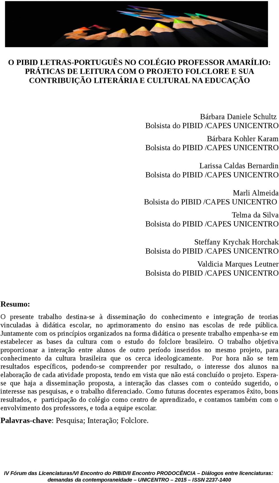 vinculadas à didática escolar, no aprimoramento do ensino nas escolas de rede pública.