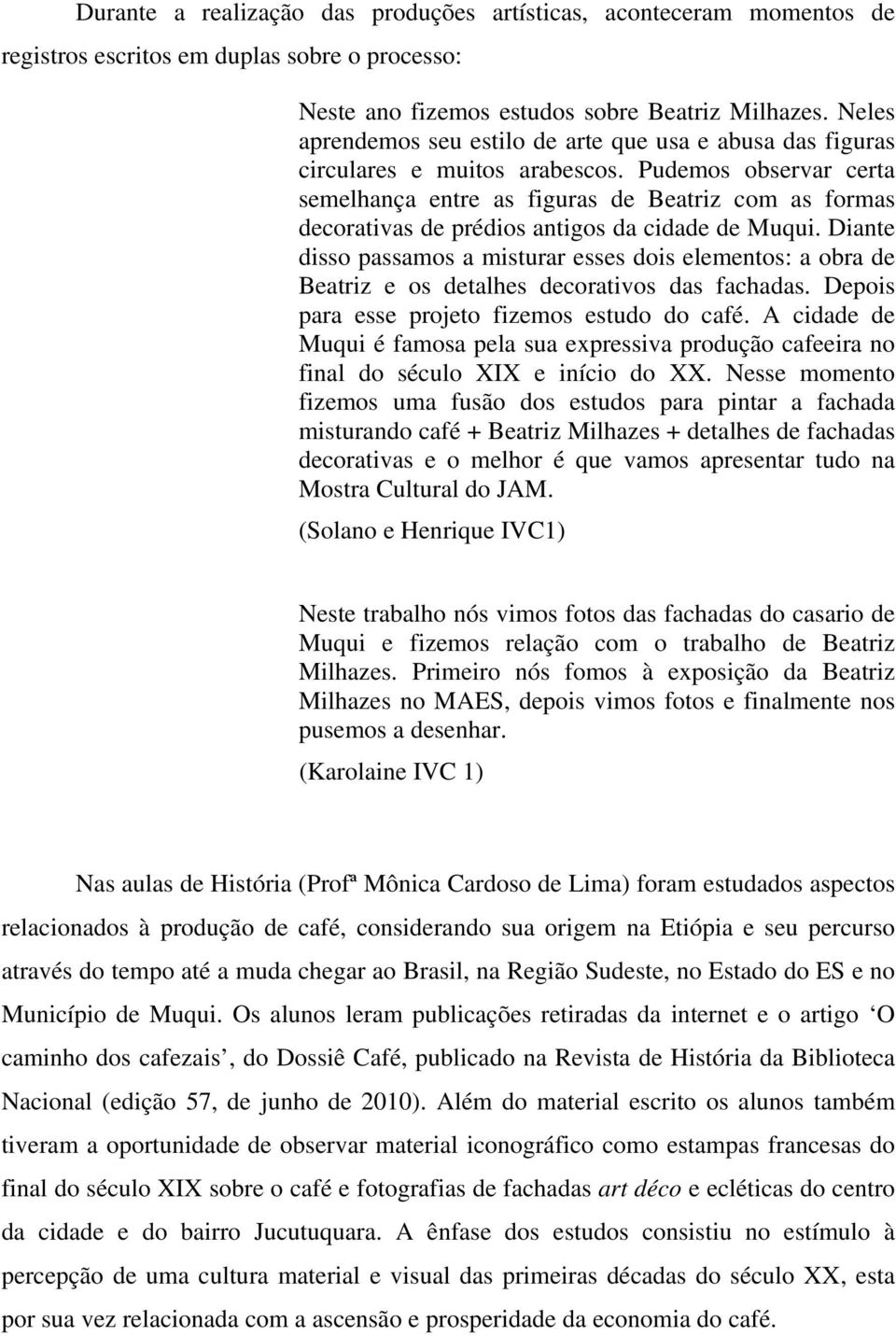 Pudemos observar certa semelhança entre as figuras de Beatriz com as formas decorativas de prédios antigos da cidade de Muqui.