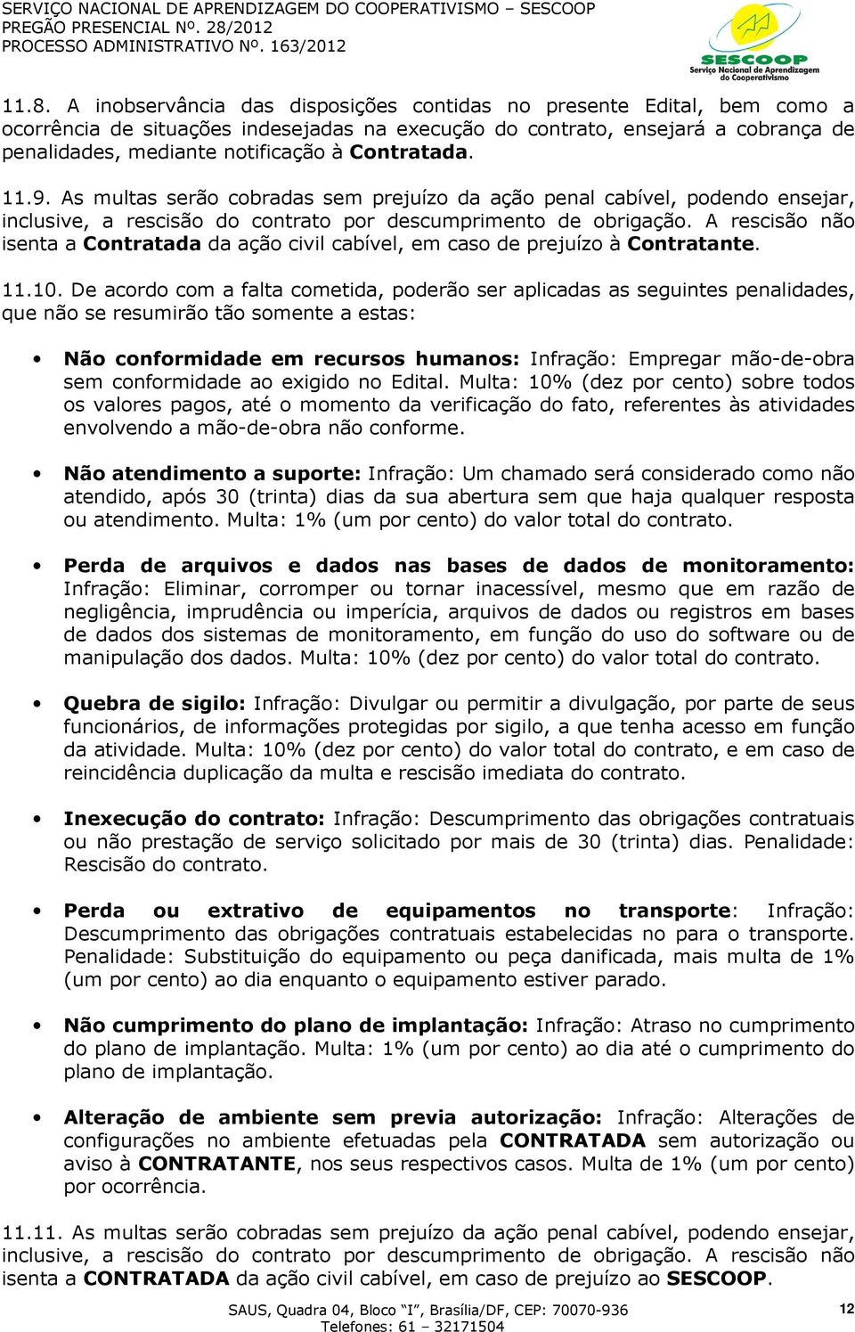 A rescisão não isenta a Contratada da ação civil cabível, em caso de prejuízo à Contratante. 11.10.