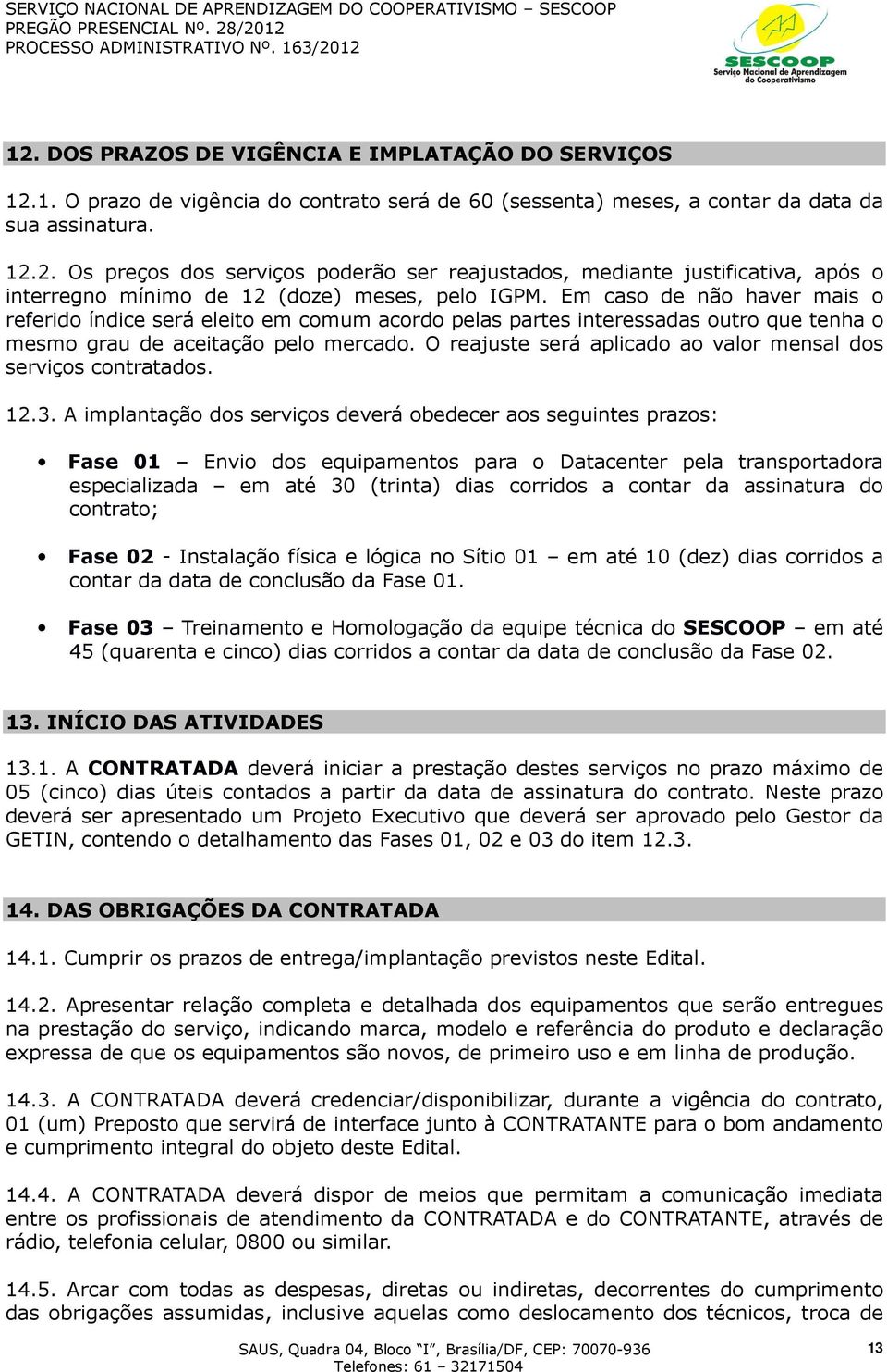 O reajuste será aplicado ao valor mensal dos serviços contratados. 12.3.