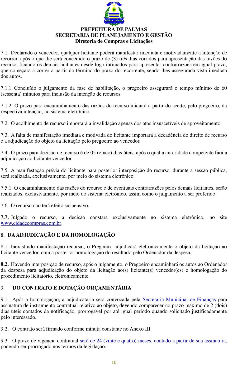 assegurada vista imediata dos autos. 7.1.1. Concluído o julgamento da fase de habilitação, o pregoeiro assegurará o tempo mínimo de 60 (sessenta) minutos para inclusão da intenção de recursos. 7.1.2.