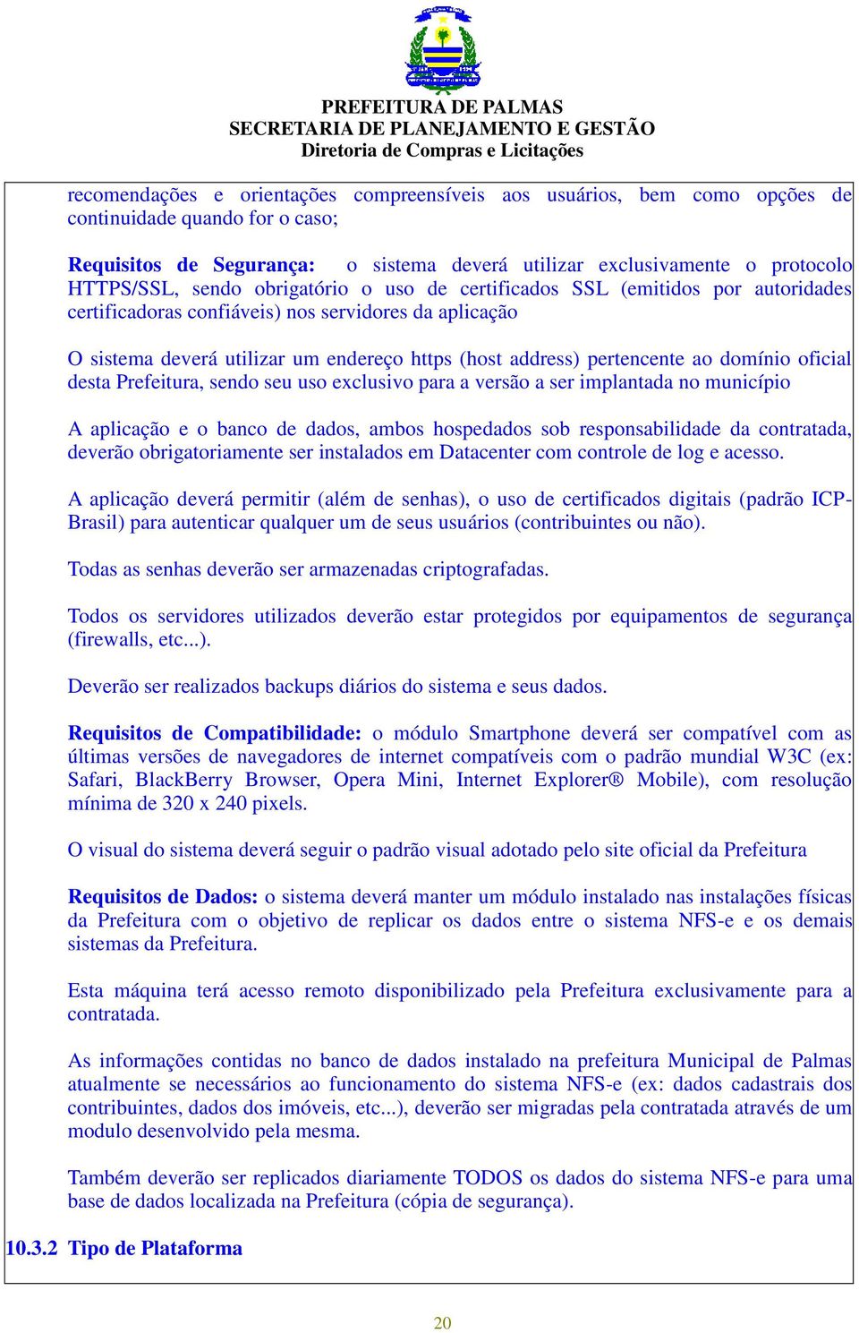 domínio oficial desta Prefeitura, sendo seu uso exclusivo para a versão a ser implantada no município A aplicação e o banco de dados, ambos hospedados sob responsabilidade da contratada, deverão