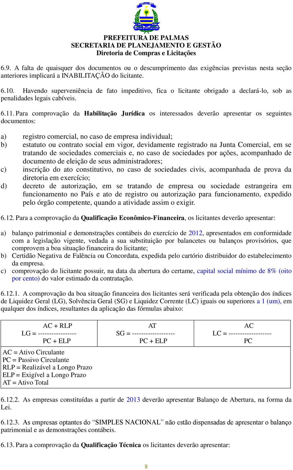 Para comprovação da Habilitação Jurídica os interessados deverão apresentar os seguintes documentos: a) registro comercial, no caso de empresa individual; b) estatuto ou contrato social em vigor,