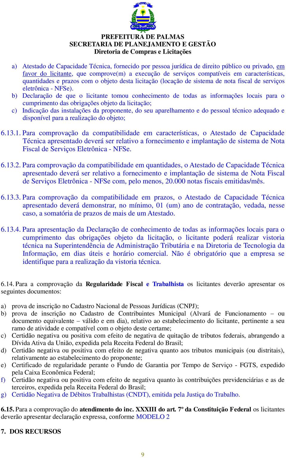 b) Declaração de que o licitante tomou conhecimento de todas as informações locais para o cumprimento das obrigações objeto da licitação; c) Indicação das instalações da proponente, do seu