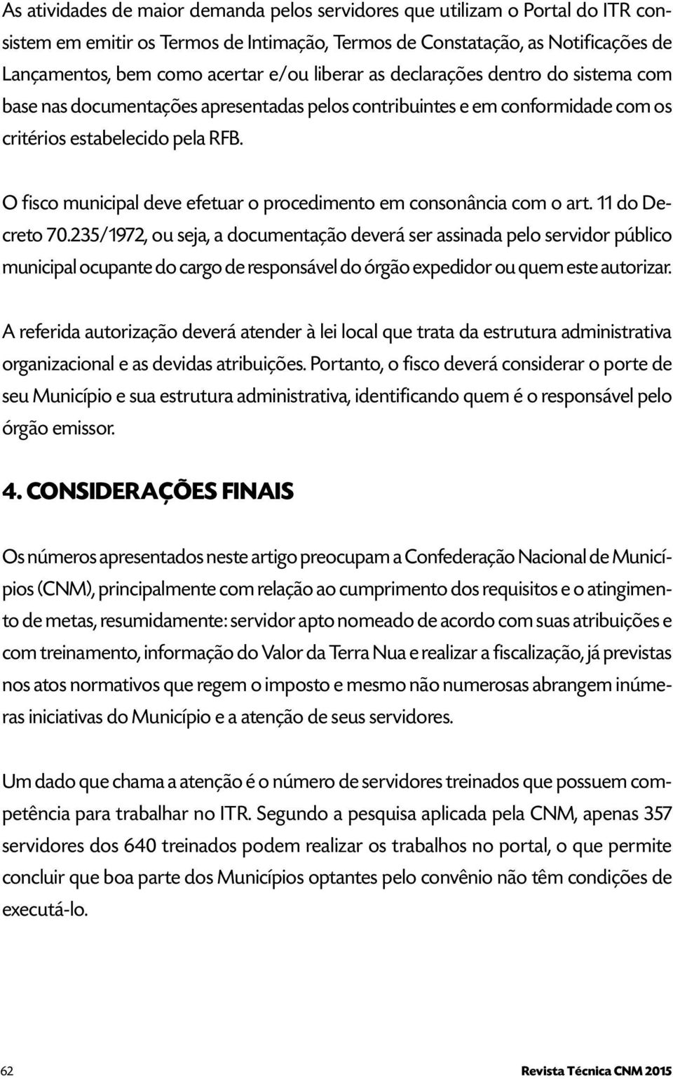 O fisco municipal deve efetuar o procedimento em consonância com o art. 11 do Decreto 70.